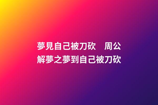 夢見自己被刀砍　周公解夢之夢到自己被刀砍